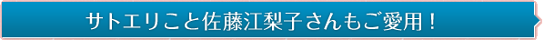 サトエリこと佐藤江梨子さんもご愛用！