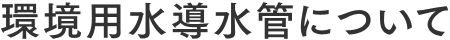 環境用水導水管について